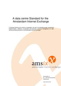 A data centre Standard for the Amsterdam Internet Exchange A Standard defining the minimum acceptable, and also the desirable levels, of technical implementation, resilience of operation and business continuity managemen