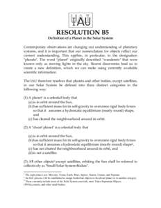 RESOLUTION B5  Definition of a Planet in the Solar System Contemporary observations are changing our understanding of planetary systems, and it is important that our nomenclature for objects reflect our current understan