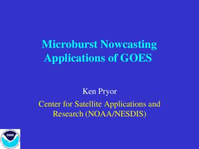 Microburst Nowcasting Applications of GOES Ken Pryor Center for Satellite Applications and Research (NOAA/NESDIS)