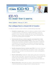 News Updates | February 21, 2013 Plan to Mitigate Risk for a Smooth ICD-10 Transition To make your transition to ICD-10 smooth, consider following these steps:   Establish a transition plan. Outline the steps your pra