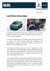 5 March, 2015  Suzuki VITARA rolls off the line in Hungary Suzuki Motor Corporation has today held a ceremony for the all-new SUV VITARA as it rolled off the production line of Magyar Suzuki Corporation Ltd.,