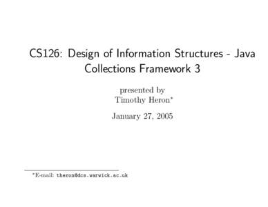 CS126: Design of Information Structures - Java Collections Framework 3 presented by Timothy Heron∗ January 27, 2005