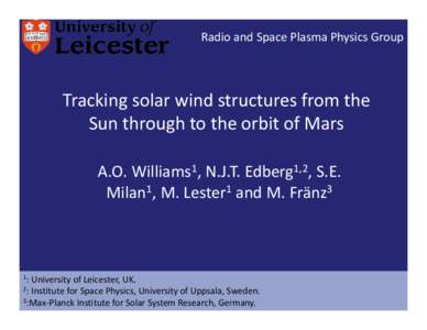 Radio and Space Plasma Physics Group  Tracking solar wind structures from the  Sun through to the orbit of Mars A.O. Williams1, N.J.T. Edberg1,2, S.E.  Milan1, M. Lester1 and M. Fränz3