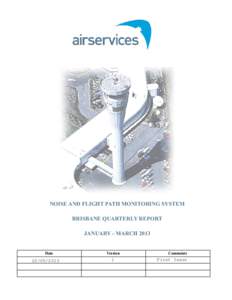 NOISE AND FLIGHT PATH MONITORING SYSTEM BRISBANE QUARTERLY REPORT JANUARY - MARCH 2013 Date