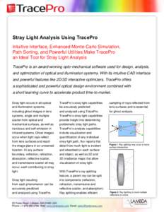 Stray Light Analysis Using TracePro Intuitive Interface, Enhanced Monte-Carlo Simulation, Path Sorting, and Powerful Utilities Make TracePro an Ideal Tool for Stray Light Analysis TracePro is an award-winning opto-mechan