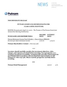 FOR IMMEDIATE RELEASE PUTNAM ANNOUNCES DIVIDEND RATES FOR CLASS A OPEN-END FUNDS BOSTON, Massachusetts (April 26, The Trustees of The Putnam Funds have declared the following distributions. RECORD