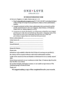   RETURN AUTHORIZATION FORM At	
  One	
  Love	
  Organics,	
  we	
  make	
  returns	
  easy	
  as	
  1,	
  2,	
  3.	
  	
   1. Email	
  	
  M-­‐F	
  9:30-­‐5:30	
  EST	
