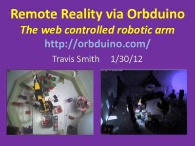 Remote Reality via Orbduino The web controlled robotic arm http://orbduino.com/ Travis Smith