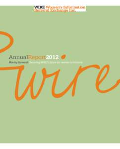 WIRE Women’s Information Referral Exchange Inc. AnnualReport2012 Moving Forward: Securing WIRE’s future for women in Victoria