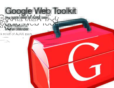 Google Web Toolkit for quick relief of AJAX pain. Kelly Norton & Miguel Méndez