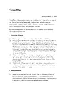 Terms of Use  Revised on March 18, 2014 These Terms of Use establish matters that the University of Tokyo wishes the users of the UTokyo OpenCourseWare website (“Website”) and the lecture materials, attachments to th