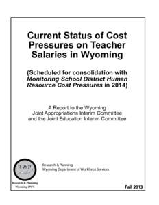 Current Status of Cost Pressures on Teacher Salaries in Wyoming (Scheduled for consolidation with Monitoring School District Human Resource Cost Pressures in 2014)