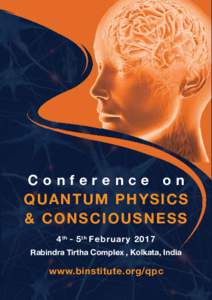 Conference on Qua nt um P h ys i c s & Co nsciou s n e s s 4 th - 5 th February 2017 Rabindra Tirtha Complex , Kolkata, India