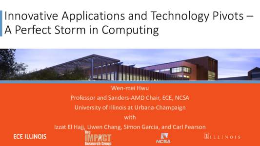 Innovative Applications and Technology Pivots – A Perfect Storm in Computing Wen-mei Hwu Professor and Sanders-AMD Chair, ECE, NCSA University of Illinois at Urbana-Champaign