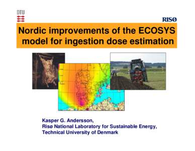 Nordic improvements of the ECOSYS model for ingestion dose estimation Kasper G. Andersson, Risø National Laboratory for Sustainable Energy, Technical University of Denmark