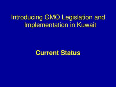 Introducing GMO Legislation and Implementation in Kuwait Current Status  A working group at the Environment