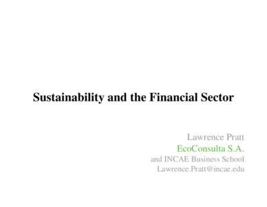 Sustainability and the Financial Sector Lawrence Pratt EcoConsulta S.A. and INCAE Business School [removed]