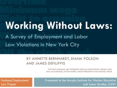 Working Without Laws: A Survey of Employment and Labor Law Violations in New York City BY ANNETTE BERNHARDT, DIANA POLSON AND JAMES DEFILIPPIS WITH RUTH MILKMAN, NIK THEODORE, DOUGLAS HECKATHORN, MIRABAI AUER,