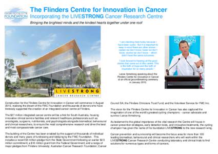 The Flinders Centre for Innovation in Cancer Incorporating the LIVESTRONG Cancer Research Centre Bringing the brightest minds and the kindest hearts together under one roof “I am standing here today because I have been