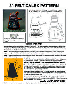 3” FELT DALEK PATTERN Using the color chart on page two of this file, cut these pieces from a wool blend felt. An acrylic felt will work, but because acrylic felts are more friable than wool, it’s easier (and less fr