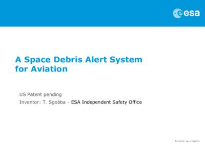 A Space Debris Alert System for Aviation US Patent pending Inventor: T. Sgobba - ESA Independent Safety Office  Re-entry breakup basics