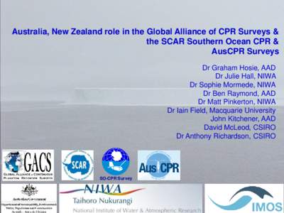 Australia, New Zealand role in the Global Alliance of CPR Surveys & the SCAR Southern Ocean CPR & AusCPR Surveys Dr Graham Hosie, AAD Dr Julie Hall, NIWA Dr Sophie Mormede, NIWA