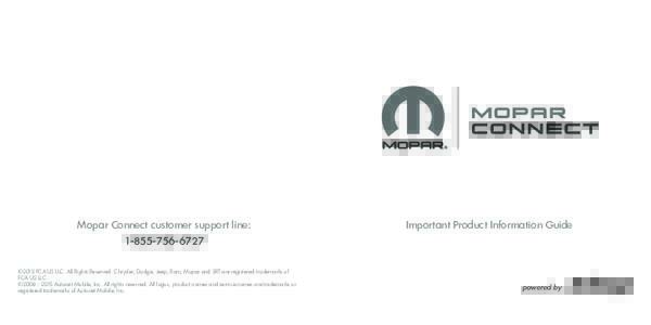 Mopar Connect customer support line:  Important Product Information Guide ©2015 FCA US LLC. All Rights Reserved. Chrysler, Dodge, Jeep, Ram, Mopar and SRT are registered trademarks of