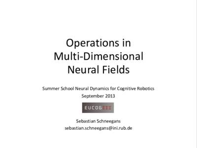 Operations in Multi-Dimensional Neural Fields Summer School Neural Dynamics for Cognitive Robotics September 2013