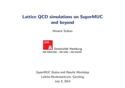 Lattice QCD simulations on SuperMUC and beyond Hinnerk Stu ¨ben  SuperMUC Status and Results Workshop