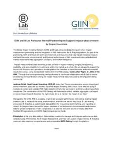 For Immediate Release  GIIN and B Lab Announce Formal Partnership to Support Impact Measurement by Impact Investors The Global Impact Investing Network (GIIN) and B Lab announce today the launch of an impact measurement 