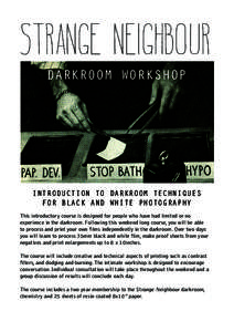 STRANGE NEIGHBOUR DARKROOM WORKSHOP INTRODUCTION TO DARKROOM TECHNIQUES FOR BLACK AND WHITE PHOTOGRAPHY This introductory course is designed for people who have had limited or no