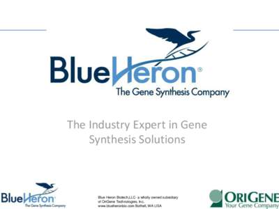 The Industry Expert in Gene Synthesis Solutions Blue Heron Biotech,LLC- a wholly owned subsidiary of OriGene Technologies, Inc. www.blueheronbio.com Bothell, WA USA