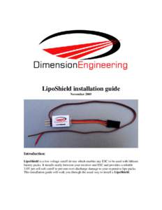 LipoShield installation guide November 2005 Introduction: LipoShield is a low voltage cutoff device which enables any ESC to be used with lithium battery packs. It installs easily between your receiver and ESC and provid