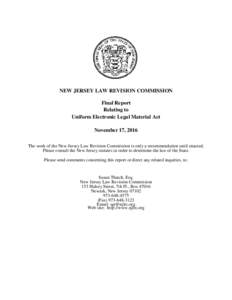 NEW JERSEY LAW REVISION COMMISSION Final Report Relating to Uniform Electronic Legal Material Act November 17, 2016 The work of the New Jersey Law Revision Commission is only a recommendation until enacted.