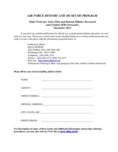 AIR FORCE HISTORY AND MUSEUMS PROGRAM Order Form for Active Duty and Retired Military Personnel and Civilian DOD Personnel December 2013 If you need an available publication for official use or professional military educ