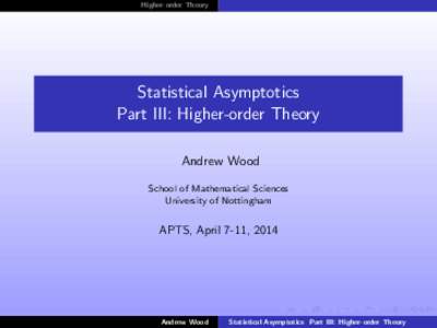Higher-order Theory  Statistical Asymptotics Part III: Higher-order Theory Andrew Wood School of Mathematical Sciences