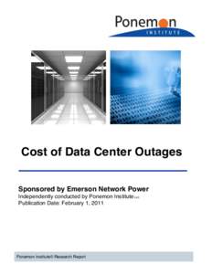 !  Cost of Data Center Outages Sponsored by Emerson Network Power Independently conducted by Ponemon Institute LLC Publication Date: February 1, 2011