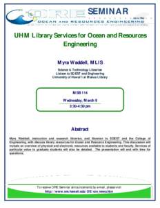 SEMINAR UHM Library Services for Ocean and Resources Engineering Myra Waddell, MLIS Science & Technology Librarian Liaison to SOEST and Engineering