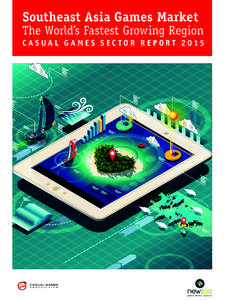Southeast Asia Games Market  The World’s Fastest Growing Region C A SUAL GAMES SEC TOR REPORT 2015  Why focus on