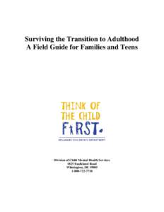 Surviving the Transition to Adulthood A Field Guide for Families and Teens Division of Child Mental Health Services 1825 Faulkland Road Wilmington, DE 19805