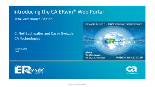 Introducing the CA ERwin® Web Portal Data Governance Edition C. Neil Buchwalter and Casey Gwozdz CA Technologies March 18, 2015