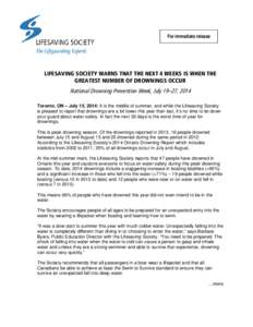 For immediate release  LIFESAVING SOCIETY WARNS THAT THE NEXT 4 WEEKS IS WHEN THE GREATEST NUMBER OF DROWNINGS OCCUR  National Drowning Prevention Week, July 19–27, 2014