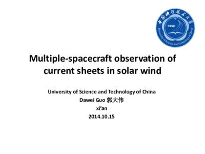 Multiple-spacecraft observation of current sheets in solar wind University of Science and Technology of China Dawei Guo 郭大伟 xi’an