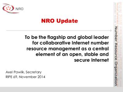 NRO Update To be the flagship and global leader for collaborative Internet number resource management as a central element of an open, stable and secure Internet