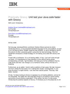 Practically Groovy: Unit test your Java code faster with Groovy Skill Level: Introductory Andrew Glover ([removed]) Co-Founder ThirstyHead.com