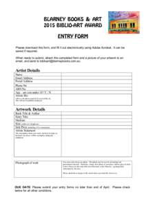 BLARNEY BOOKS & ART 2015 BIBLIO-ART AWARD ENTRY FORM Please download this form, and fill it out electronically using Adobe Acrobat. It can be saved if required. When ready to submit, attach this completed form and a pict