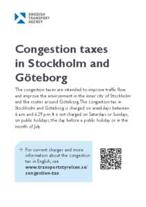 Congestion taxes in ­Stockholm and Göteborg The congestion taxes are intended to improve traffic flow and improve the environment in the inner city of Stockholm and the routes around Göteborg. The congestion tax in