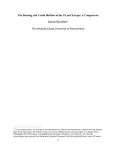 The Housing and Credit Bubbles in the US and Europe: A Comparison  Susan	
  Wachter*	
   The	
  Wharton	
  School,	
  University	
  of	
  Pennsylvania	
    	
  	
  	
  	
  	
  	
  	
  	
  	
  	
  	
  	