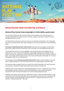 MEDIA RELEASE FROM PLAYWRITING AUSTRALIA National Play Festival dares playwrights to think boldly, speak louder The seventh annual National Play Festival will celebrate the imagination and unique perspective of Australia