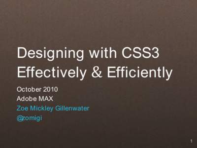 Designing with CSS3 Effectively & Efficiently October 2010 Adobe MAX Zoe Mickley Gillenwater @zomigi